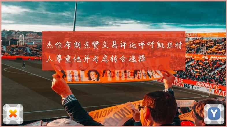杰伦布朗点赞交易评论呼吁凯尔特人尊重他并考虑转会选择